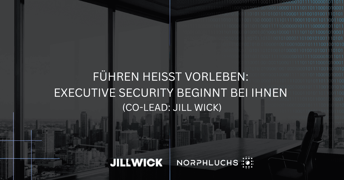 Führen heißt vorleben: Executive Security beginnt bei Ihnen (Co-Lead: Jill Wick)